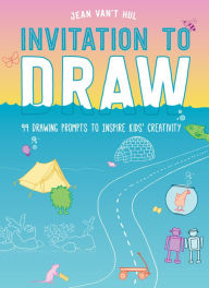 Title: Invitation to Draw: 99 Drawing Prompts to Inspire Kids' Creativity, Author: Jean Van't Hul