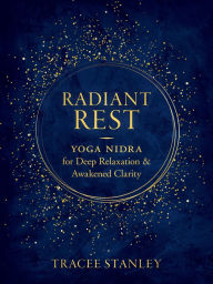 Title: Radiant Rest: Yoga Nidra for Deep Relaxation and Awakened Clarity, Author: Tracee Stanley