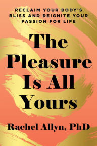 Free ebook download for mobile computing The Pleasure Is All Yours: Reclaim Your Body's Bliss and Reignite Your Passion for Life CHM