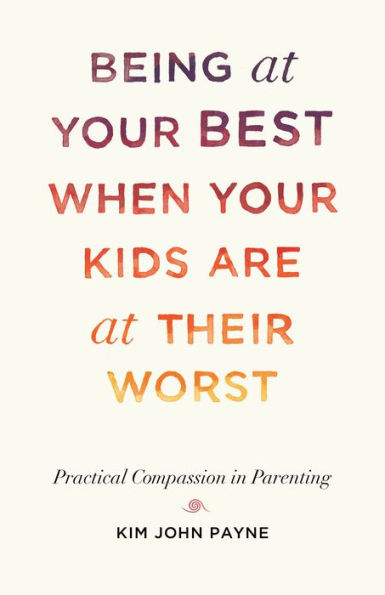 Being at Your Best When Kids Are Their Worst: Practical Compassion Parenting