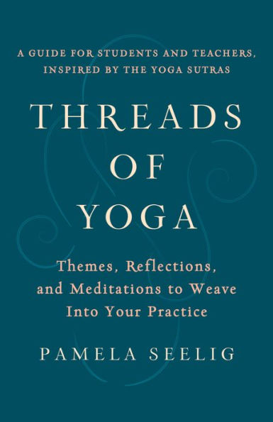 Threads of Yoga: Themes, Reflections, and Meditations to Weave into Your Practice