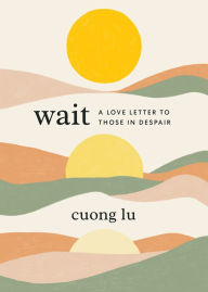 Title: Wait: A Love Letter to Those in Despair, Author: Cuong Lu