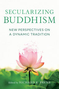 Title: Secularizing Buddhism: New Perspectives on a Dynamic Tradition, Author: Sarah Shaw