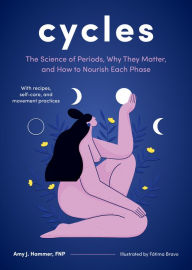 Title: Cycles: The Science of Periods, Why They Matter, and How to Nourish Each Phase, Author: Amy J. Hammer