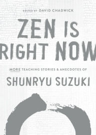 Download free kindle books torrent Zen Is Right Now: More Teaching Stories and Anecdotes of Shunryu Suzuki, author of Zen Mind, Beginners Mind MOBI PDF CHM in English 9781611809145 by Shunryu Suzuki, David Chadwick