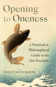 Free downloadable mp3 audiobooks Opening to Oneness: A Practical and Philosophical Guide to the Zen Precepts PDB ePub FB2 (English literature) by Nancy Mujo Baker