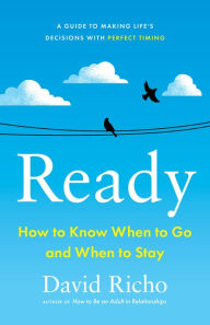Free kindle textbook downloads Ready: How to Know When to Go and When to Stay by David Richo 9781611809497