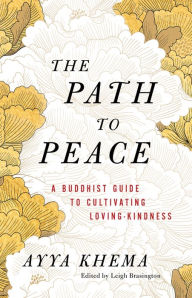 Title: The Path to Peace: A Buddhist Guide to Cultivating Loving-Kindness, Author: Ayya Khema