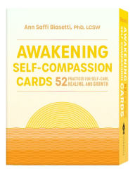 Title: Awakening Self-Compassion Cards: 52 Practices for Self-Care, Healing, and Growth, Author: Ann Saffi Biasetti