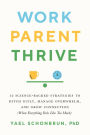 Work, Parent, Thrive: 12 Science-Backed Strategies to Ditch Guilt, Manage Overwhelm, and Grow Connection (When Everything Feels Like Too Much)