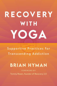 Title: Recovery with Yoga: Supportive Practices for Transcending Addiction, Author: Brian Hyman