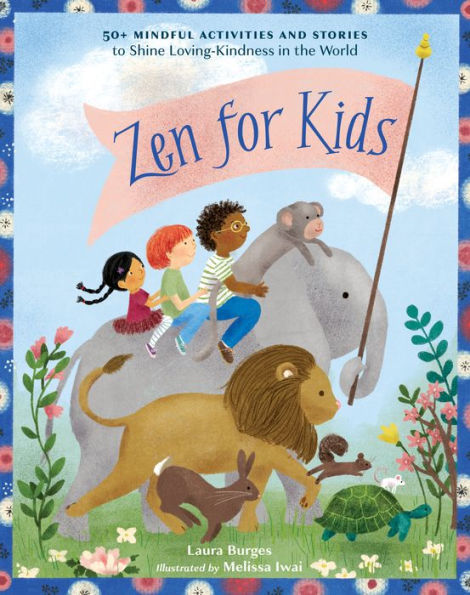 Zen for Kids: 50+ Mindful Activities and Stories to Shine Loving-Kindness the World