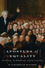 Title: Apostles of Equality: The Birneys, the Republicans, and the Civil War, Author: D. Laurence Rogers