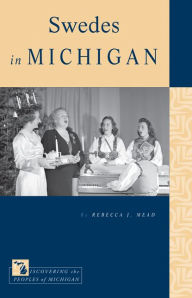 Title: Swedes in Michigan, Author: Rebecca J. Mead