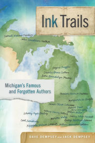 Title: Ink Trails: Michigan's Famous and Forgotten Authors, Author: Dave Dempsey