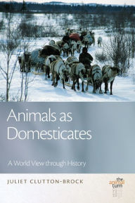 Title: Animals as Domesticates: A World View through History, Author: Juliet Clutton-Brock