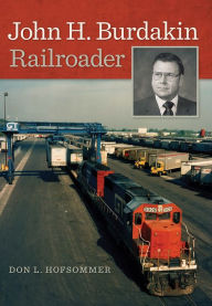 Title: John H. Burdakin: Railroader, Author: Don L Hofsommer