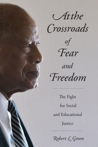 Title: At the Crossroads of Fear and Freedom: The Fight for Social and Educational Justice, Author: Robert L Green