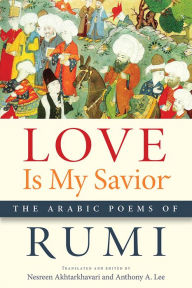 Title: Love Is My Savior: The Arabic Poems of Rumi, Author: Rumi