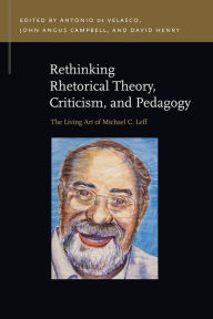 Title: Rethinking Rhetorical Theory, Criticism, and Pedagogy: The Living Art of Michael C. Leff, Author: Antonio de Velasco