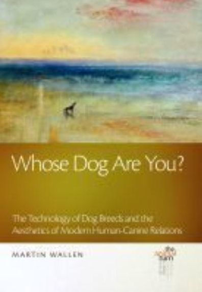 Whose Dog Are You?: The Technology of Breeds and Aesthetics Modern Human-Canine Relations