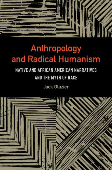 Anthropology and Radical Humanism: Native African American Narratives the Myth of Race