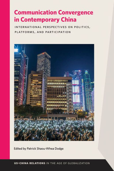 Communication Convergence Contemporary China: International Perspectives on Politics, Platforms, and Participation