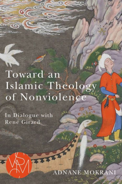 Toward an Islamic Theology of Nonviolence: Dialogue with René Girard