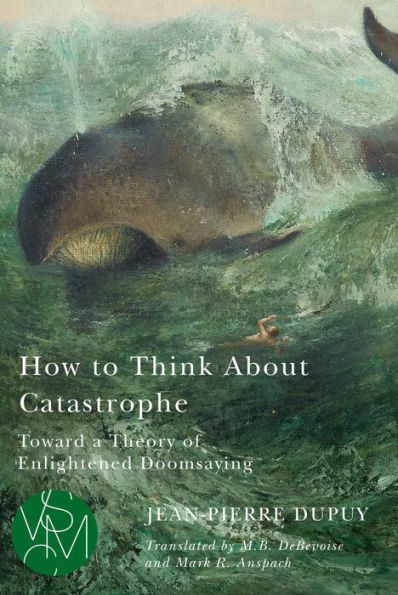 How to Think About Catastrophe: Toward a Theory of Enlightened Doomsaying