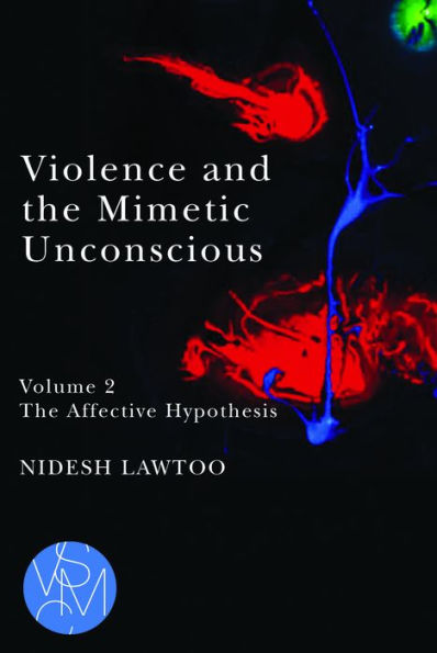 Violence and The Mimetic Unconscious, Volume 2: Affective Hypothesis
