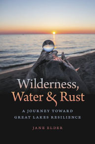 Free downloadable ebooks list Wilderness, Water, and Rust: A Journey Toward Great Lakes Resilience (English literature) PDF by Jane Elder (En