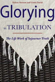 Title: Glorying in Tribulation: The Life Work of Sojourner Truth, Author: Erlene Stetson