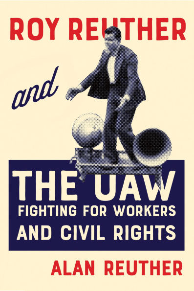 Roy Reuther and the UAW: Fighting for Workers Civil Rights