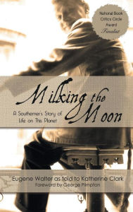 Title: Milking the Moon: A Southerner's Story of Life on This Planet, Author: Eugene Walter