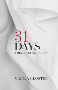 Title: 31 Days: A Memoir of Seduction, Author: Marcia Gloster