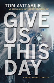 Title: Give Us This Day: A Brooke Burrell Thriller, Author: Tom Avitabile