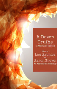 Title: A Dozen Truths: 12 Works of Fiction, Author: Lou Aronica