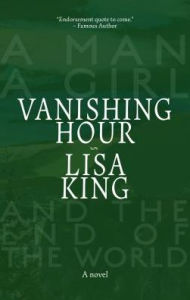 Title: Vanishing Hour: A Novel of a Man, a Girl, and the End of the World, Author: Lisa King