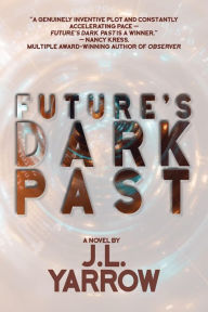 Title: Future's Dark Past: A Novel, Author: J.L. Yarrow