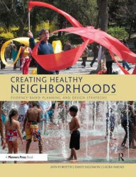 Title: Creating Healthy Neighborhoods: Evidence-Based Planning and Design Strategies / Edition 1, Author: Ann Forsyth