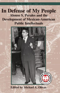 Title: In Defense of My People: Alonso S. Perales and the Development of Mexican-American Public Intellectuals, Author: Michael A. Olivas