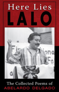 Title: Here Lies Lalo: The Collected Works of Abelardo Delgado, Author: Abelardo ''Lalo'' Delgado