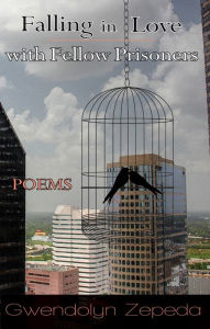 Title: Falling in Love with Fellow Prisoners: Poems, Author: Gwendolyn Zepeda