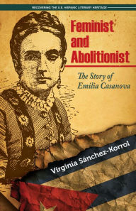 Title: Feminist and Abolitionist: The Story of Emilia Casanova, Author: Virginia Sánchez-Korrol