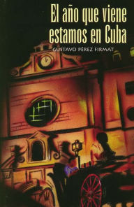 Title: El año que viene estamos en Cuba, Author: Gustavo Pérez Firmat