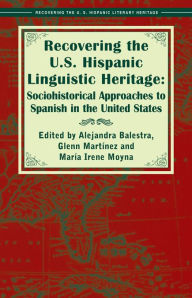 Title: Recovering the US Hispanic Linguistic Heritage : Sociohistorical Approaches to Spanish in the United States, Author: Alejandra Balestra