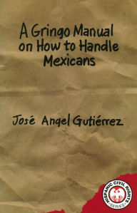 Title: A Gringo Manual on How to Handle Mexicans, Author: José Angel Gutiérrez