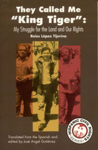 Title: They Called Me King Tiger: My Struggle for the Land and Our Rights, Author: Reies López Tijerina