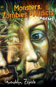 Title: Monsters, Zombies and Addicts: Poems, Author: Gwendolyn Zepeda