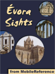 Title: Evora Sights: a travel guide to the top 20 attractions in Évora, Alentejo, Portugal, Author: MobileReference